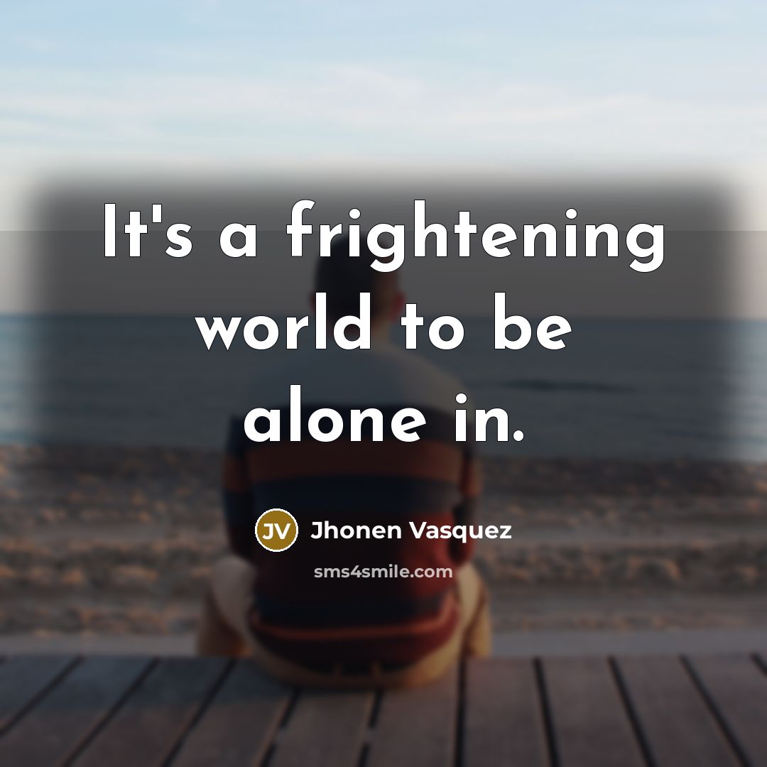 “It's a frightening world to be alone in.…” quote by Jhonen Vasquez