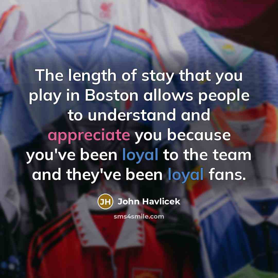 “The length of stay that you play in Boston allows…” quote by John Havlicek