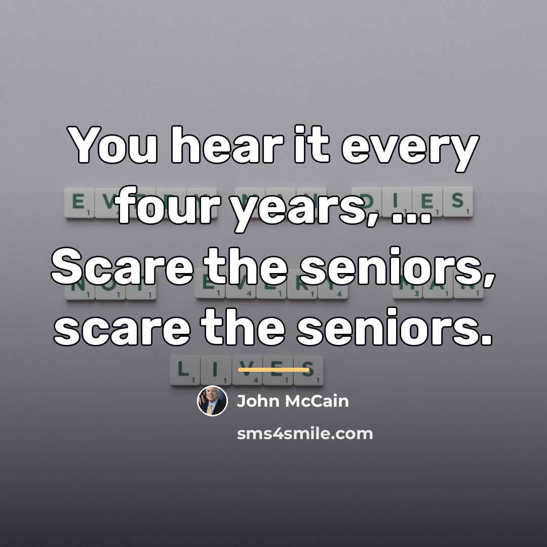 “You hear it every four years, ... Scare the seniors,…” quote by John McCain