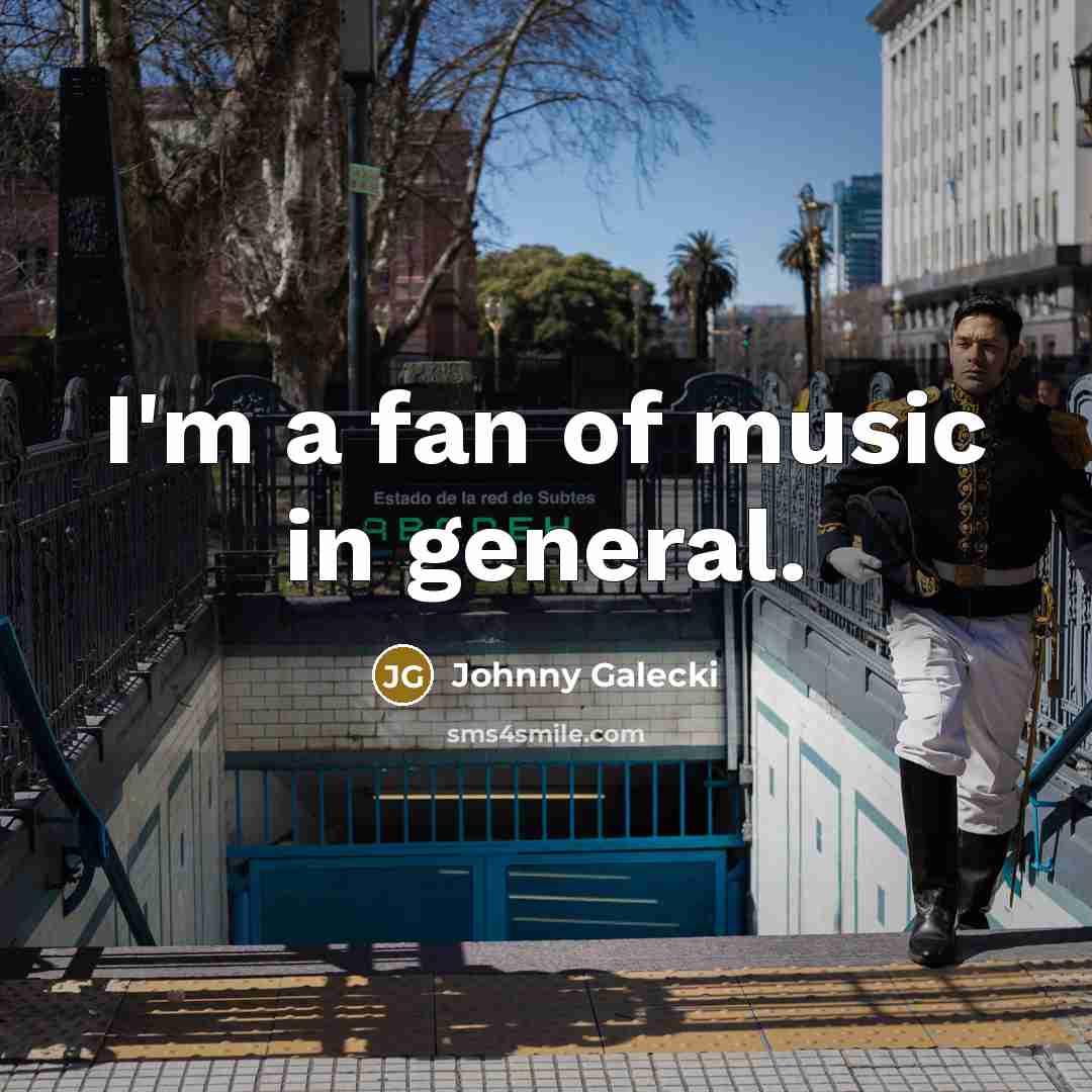 “I'm a fan of music in general.…” quote by Johnny Galecki