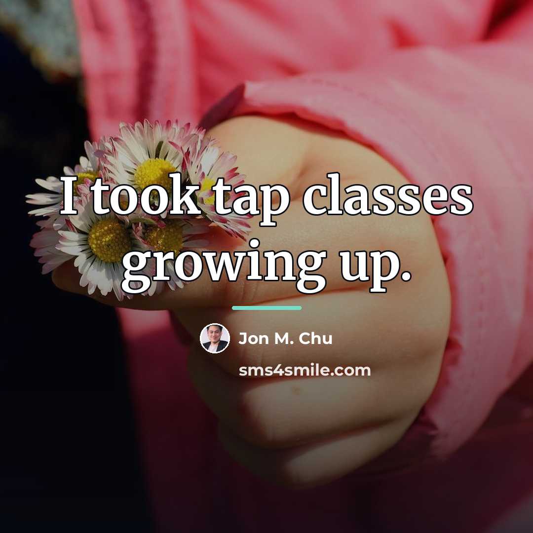 “I took tap classes growing up.…” quote by Jon M. Chu