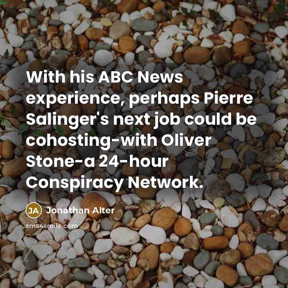 “With his ABC News experience, perhaps Pierre Salinger's next job…” quote by Jonathan Alter