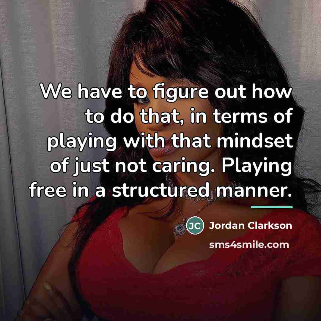 “We have to figure out how to do that, in…” quote by Jordan Clarkson