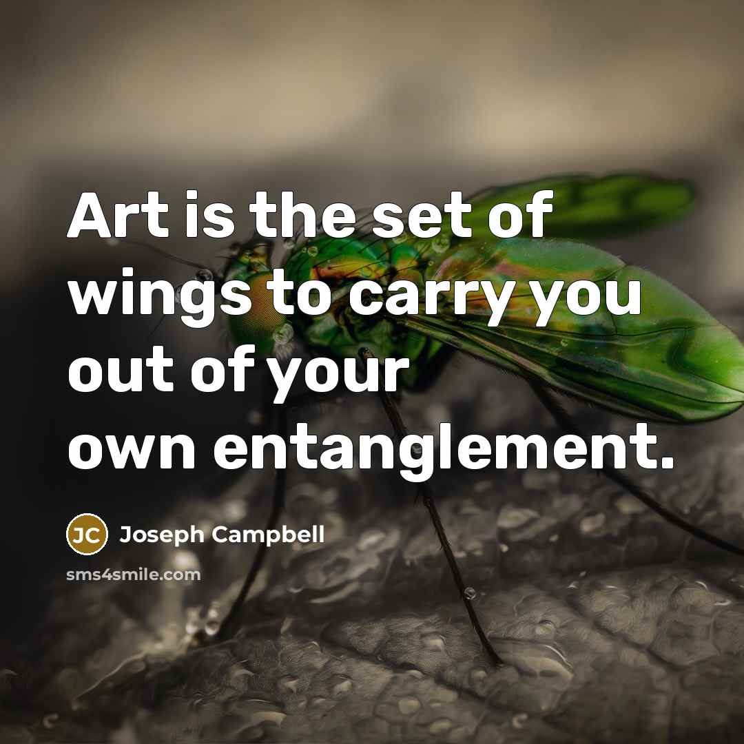 “Art is the set of wings to carry you out…” quote by Joseph Campbell