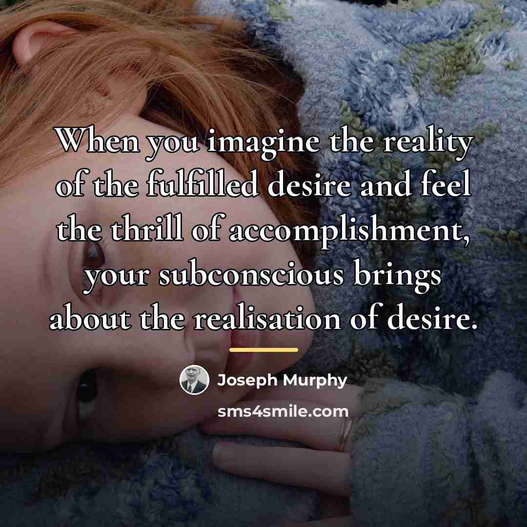 “When you imagine the reality of the fulfilled desire and…” quote by Joseph Murphy