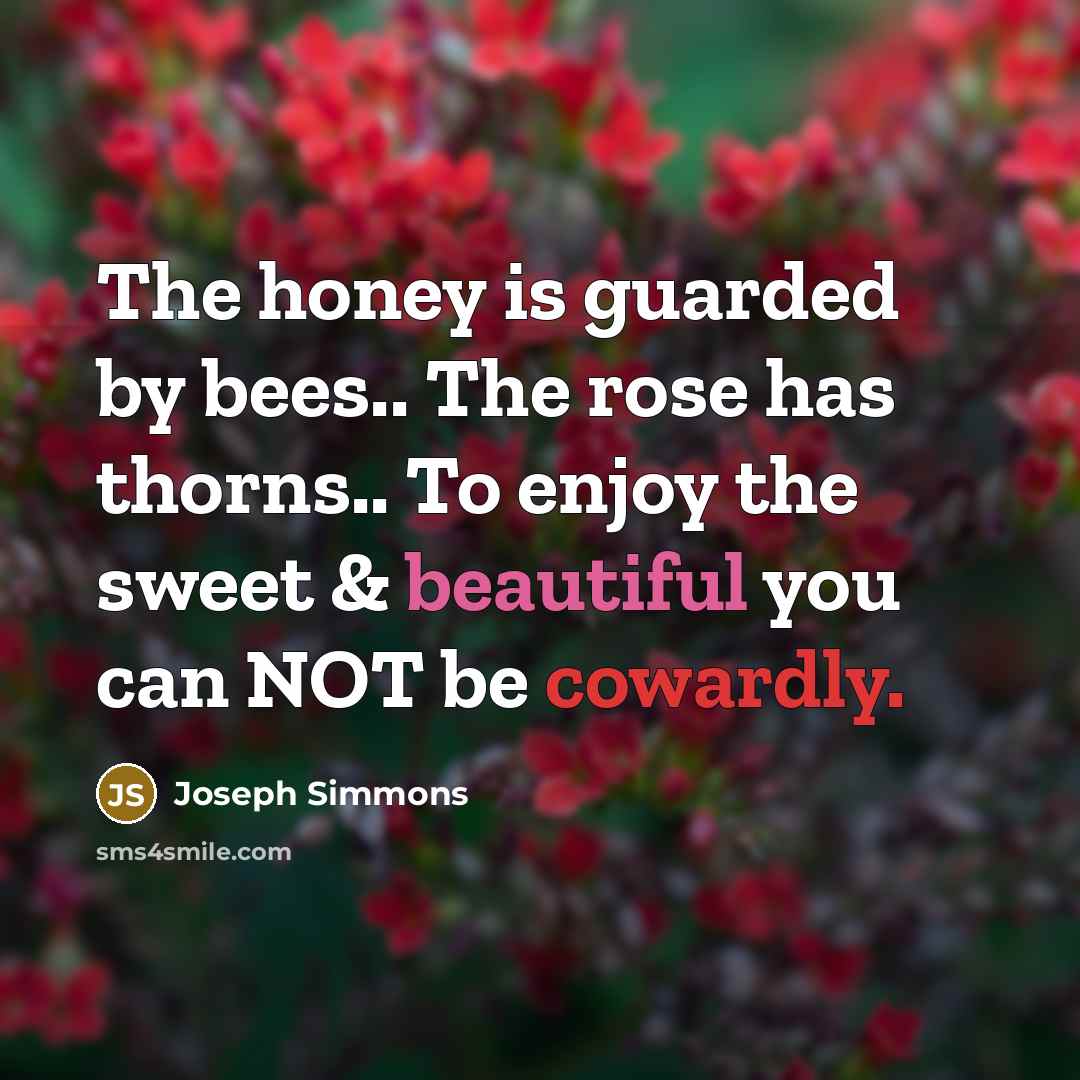 “The honey is guarded by bees.. The rose has thorns..…” quote by Joseph Simmons
