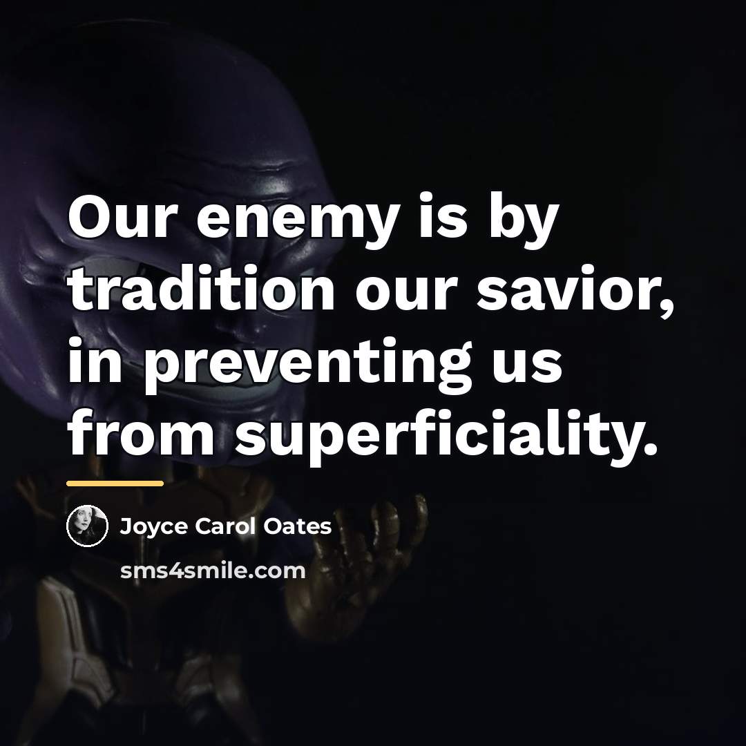 “Our enemy is by tradition our savior, in preventing us…” quote by Joyce Carol Oates