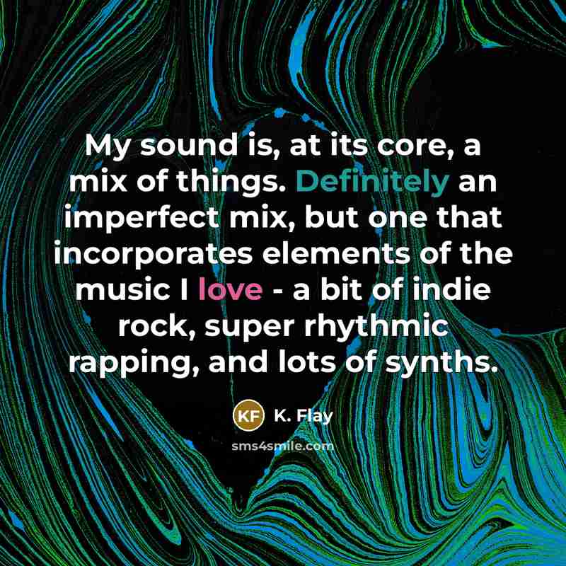 “My sound is, at its core, a mix of things.…” quote by K. Flay