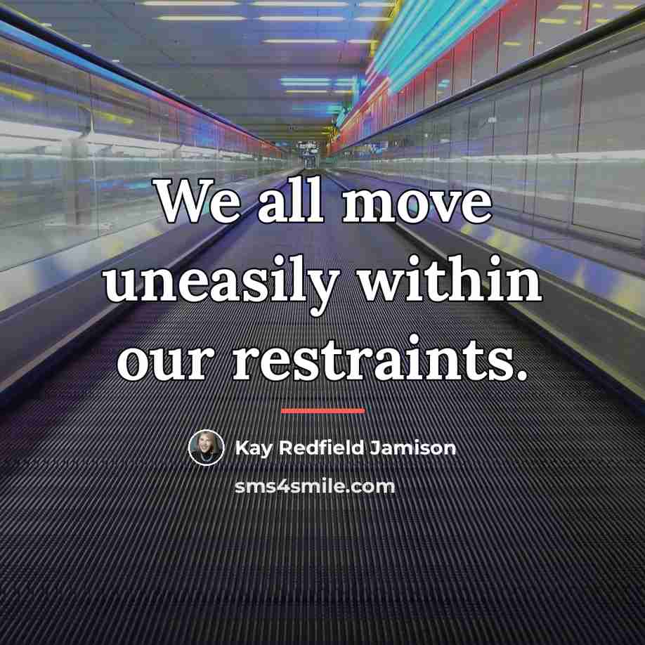“We all move uneasily within our restraints.…” quote by Kay Redfield Jamison