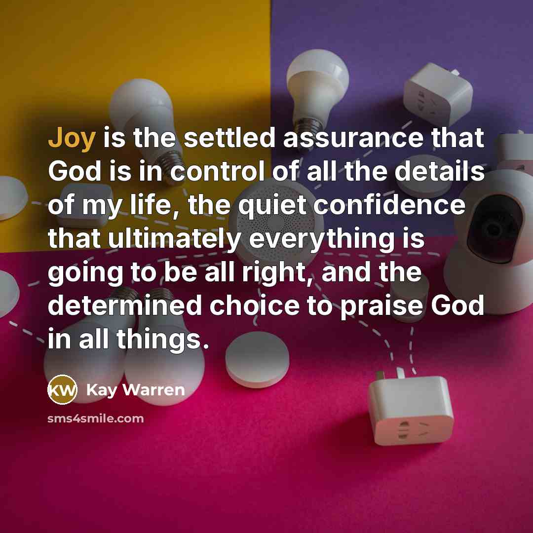 “Joy is the settled assurance that God is in control…” quote by Kay Warren