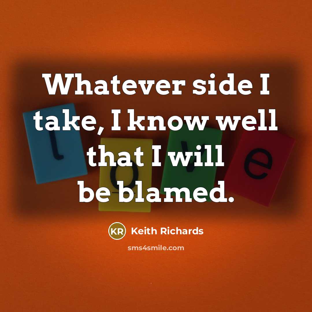 “Whatever side I take, I know well that I will be blamed.” quote by Keith Richards