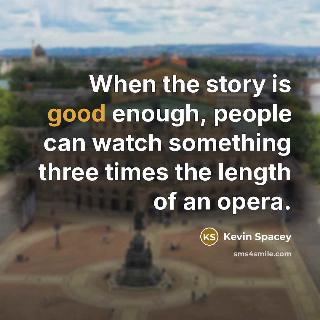 “When the story is good enough, people can watch something…” quote by Kevin Spacey