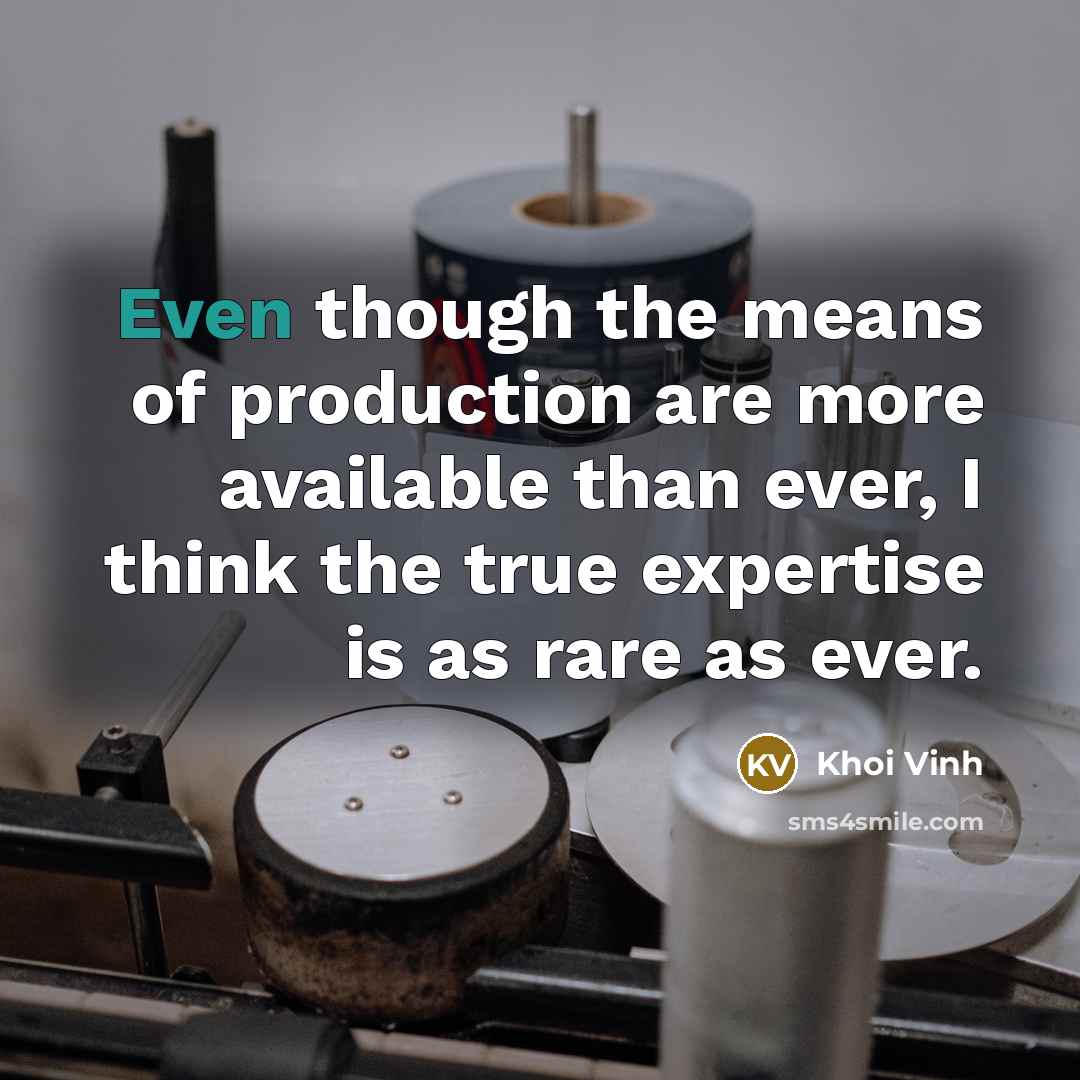 “Even though the means of production are more available than…” quote by Khoi Vinh