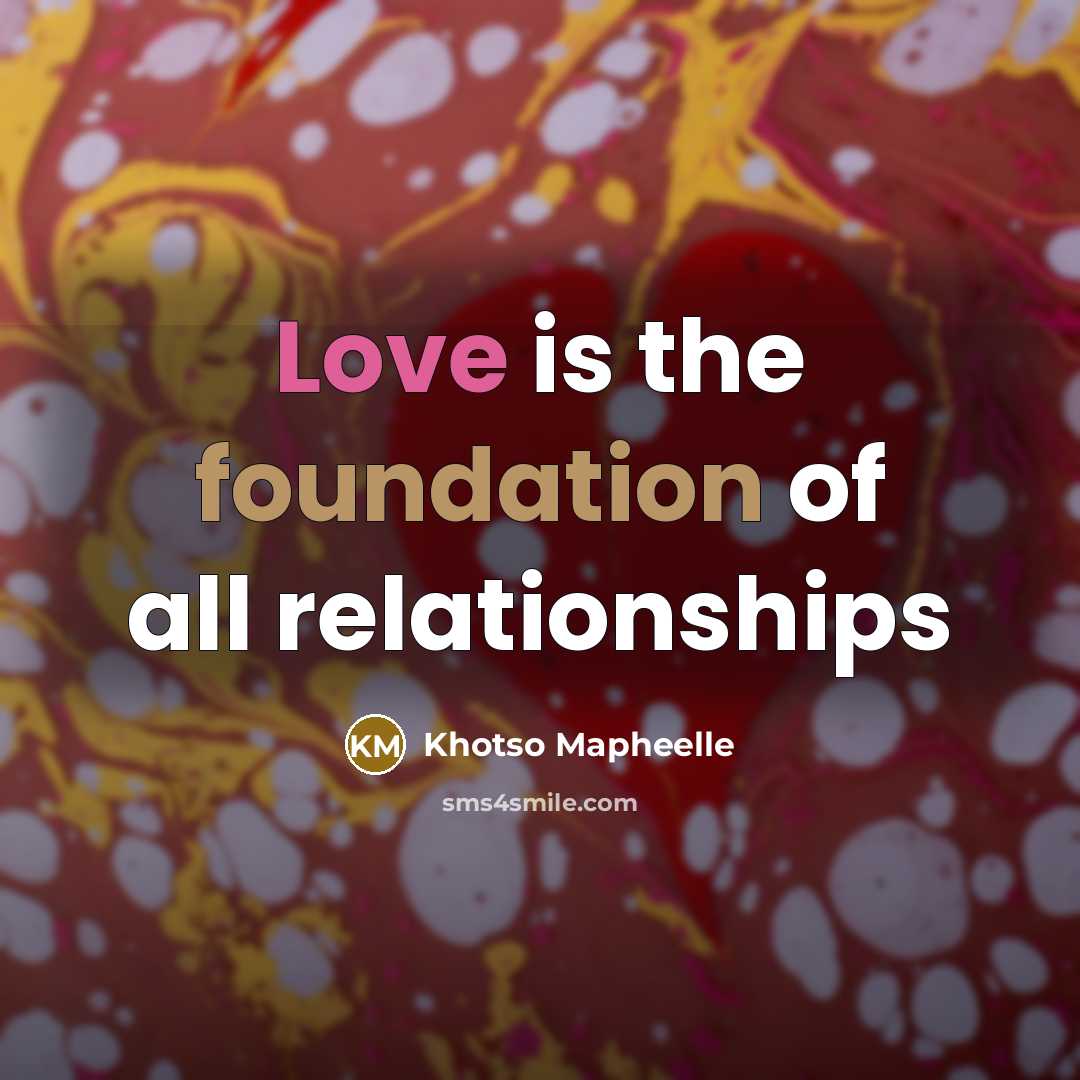“Love is the foundation of all relationships” quote by Khotso Mapheelle
