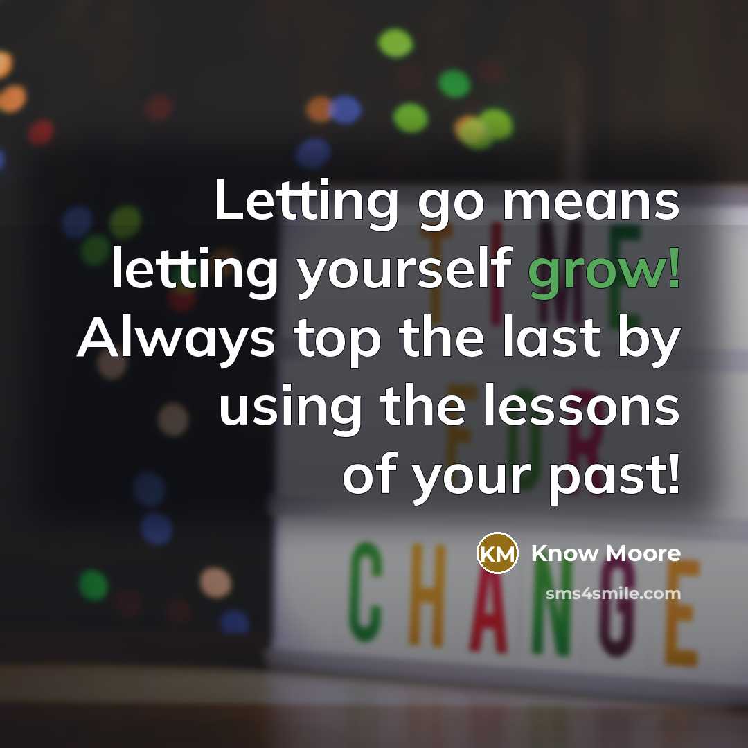 “Letting go means letting yourself grow! Always top the last…” quote by Know Moore