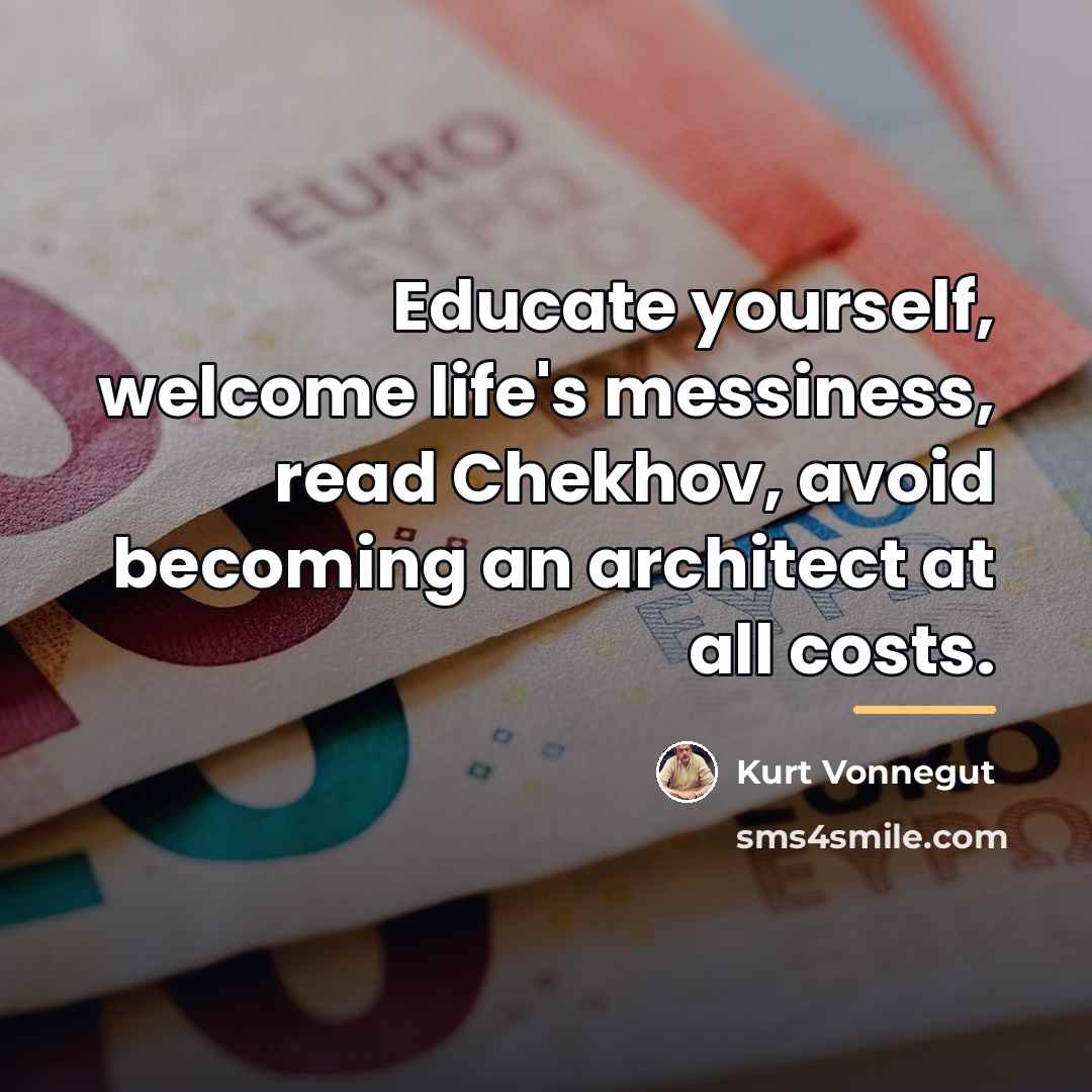 “Educate yourself, welcome life's messiness, read Chekhov, avoid becoming an…” quote by Kurt Vonnegut