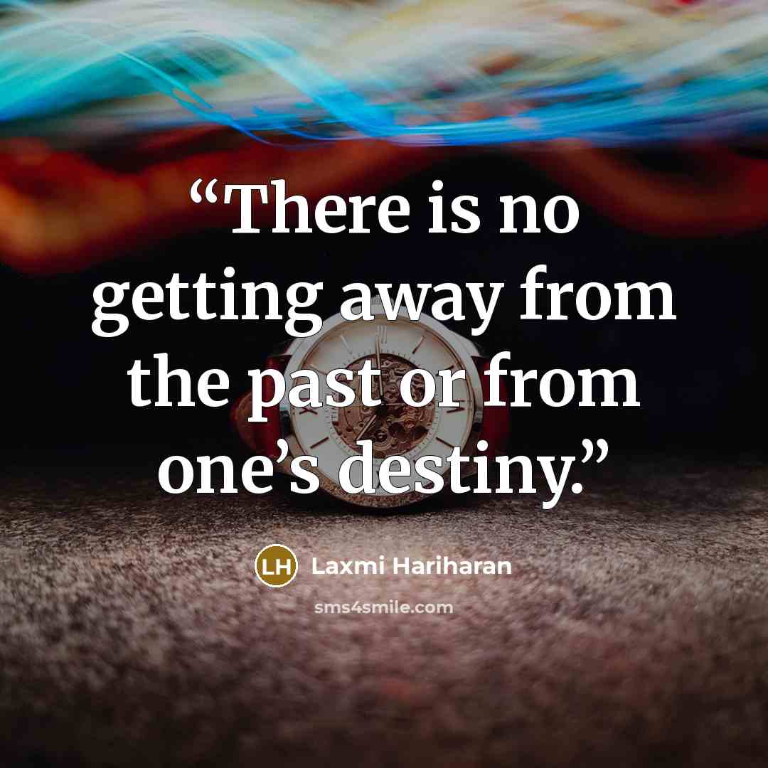 “There is no getting away from the past or from one’s destiny.” quote by Laxmi Hariharan