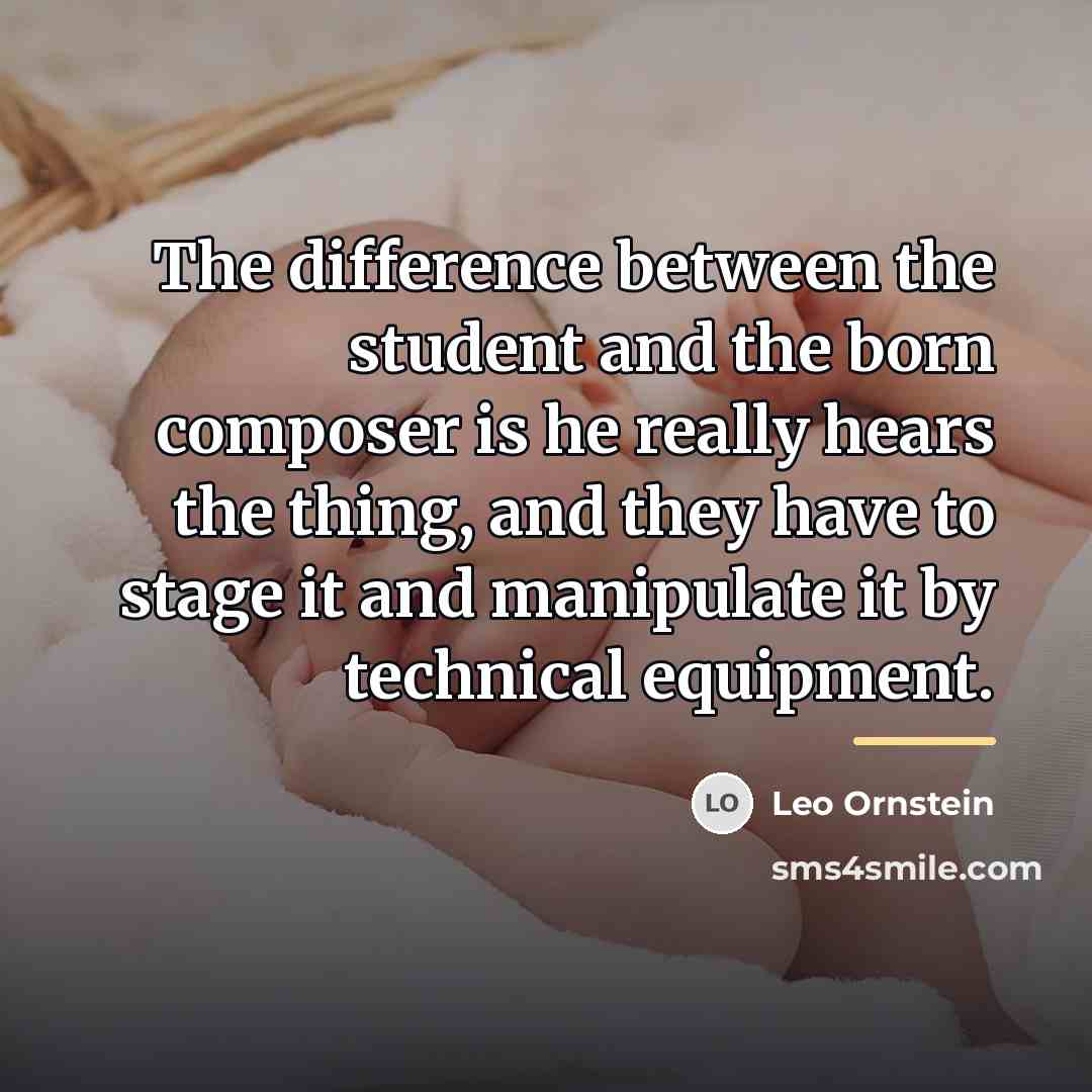 “The difference between the student and the born composer is…” quote by Leo Ornstein