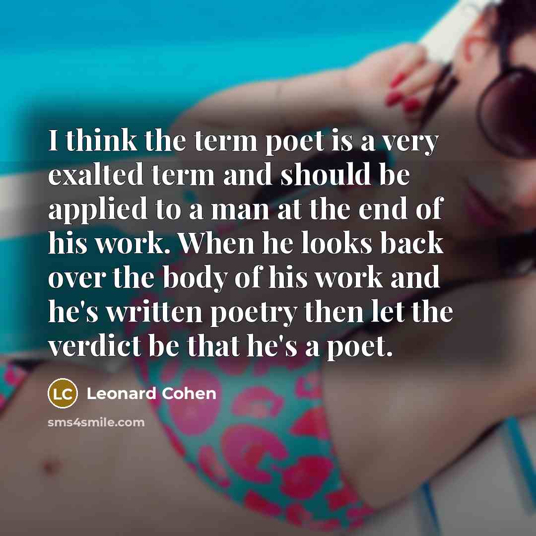 “I think the term poet is a very exalted term…” quote by Leonard Cohen