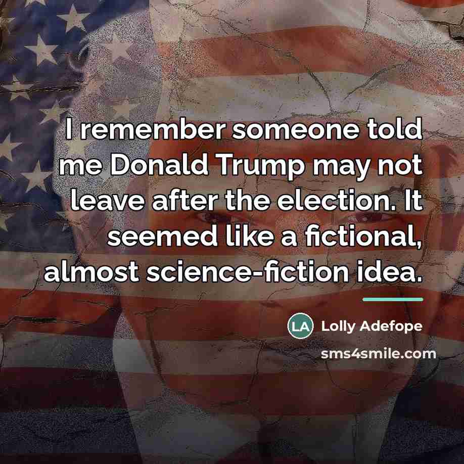 “I remember someone told me Donald Trump may not leave…” quote by Lolly Adefope
