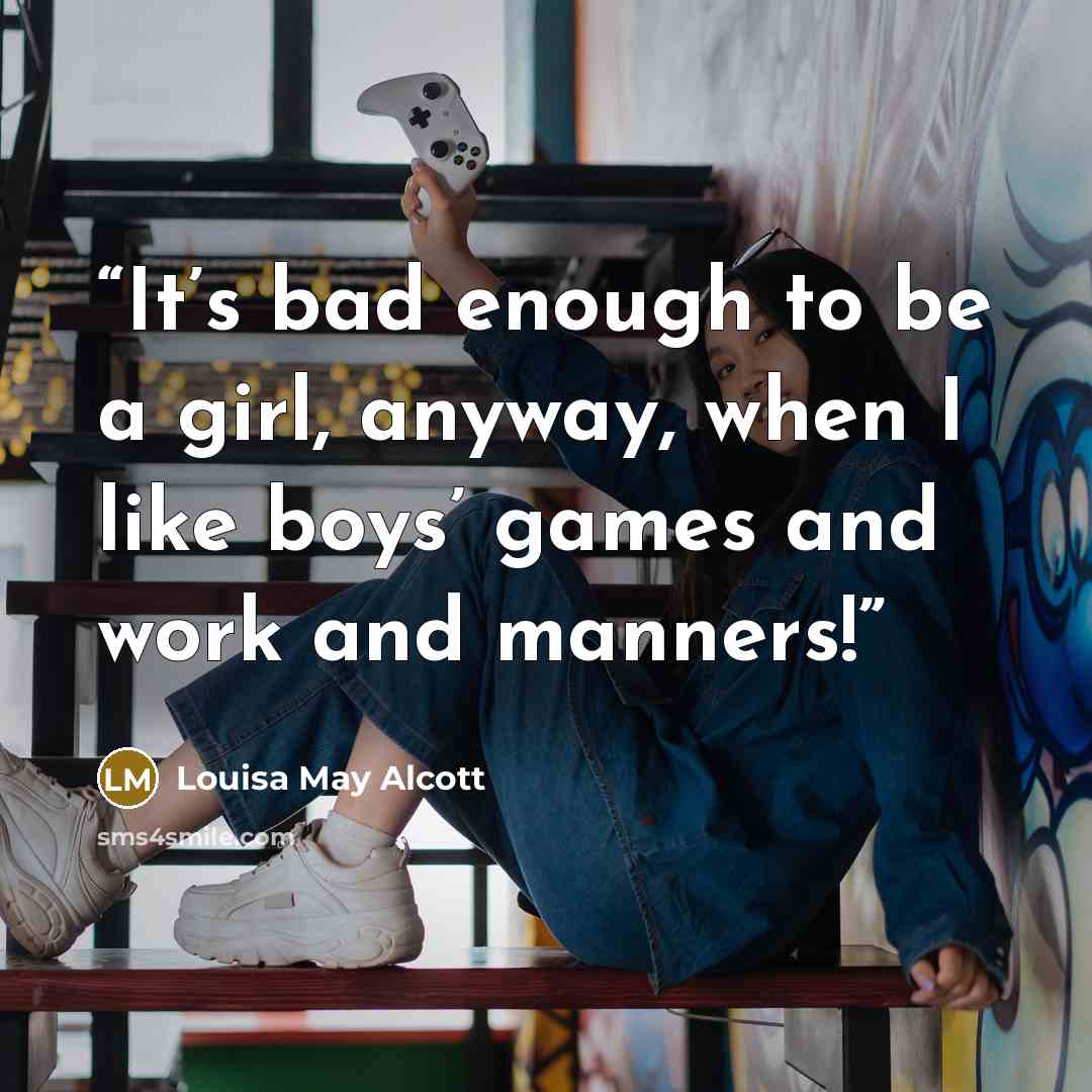 “It’s bad enough to be a girl, anyway, when I like boys’ games and work and manners!” quote by Louisa May Alcott