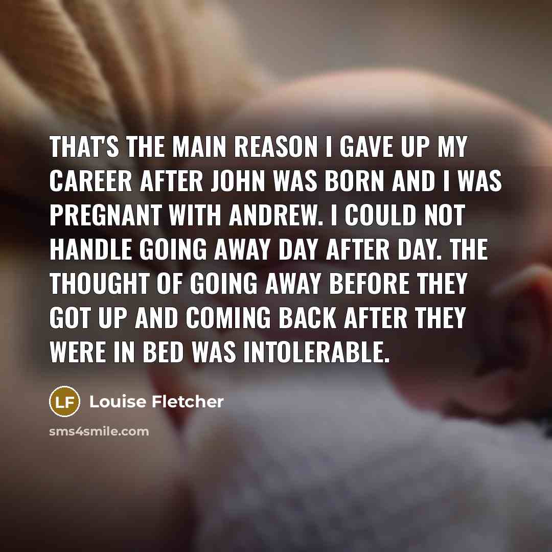 “That's the main reason I gave up my career after…” quote by Louise Fletcher