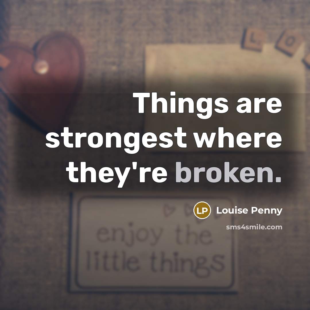 “Things are strongest where they're broken.…” quote by Louise Penny