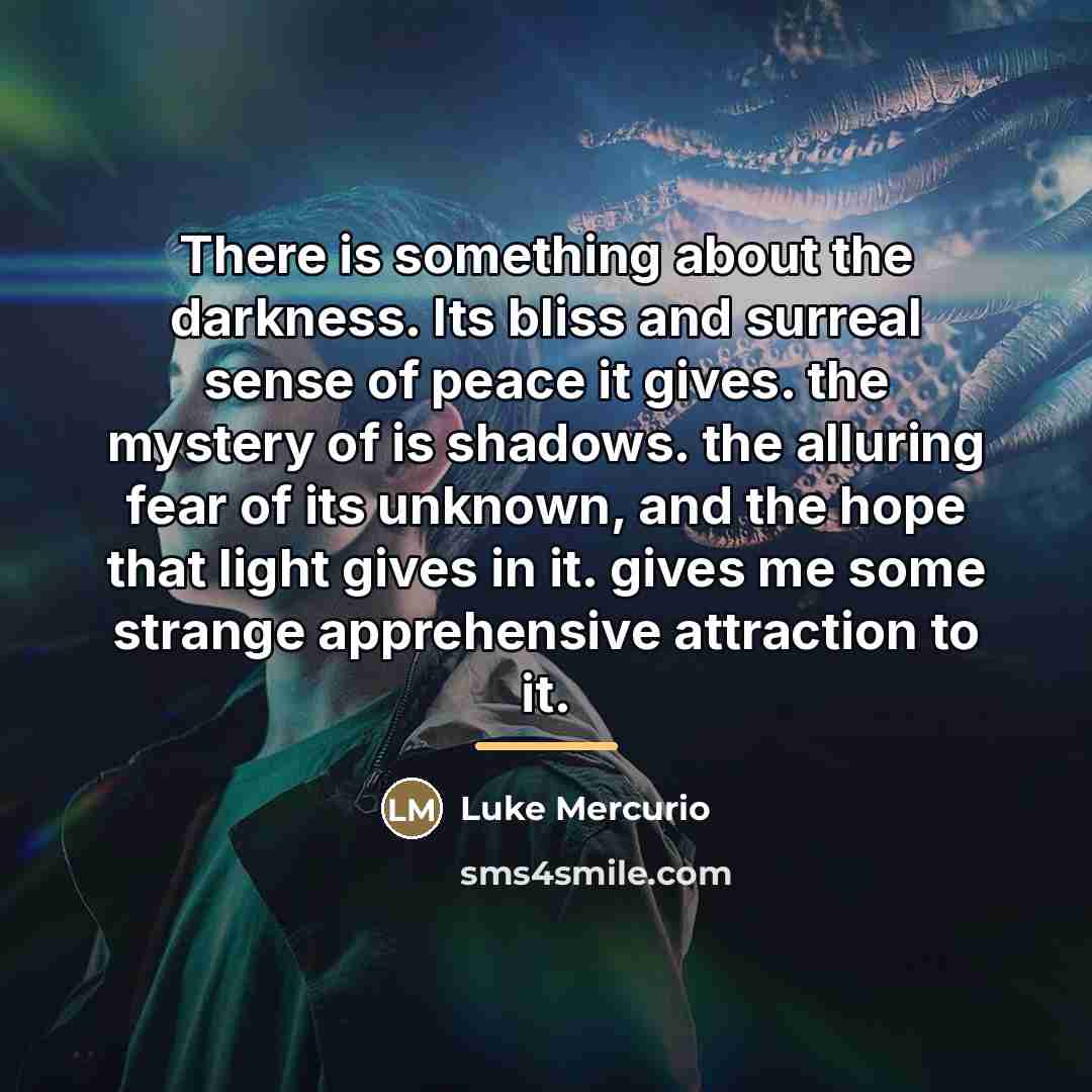 “There is something about the darkness. Its bliss and surreal…” quote by Luke Mercurio