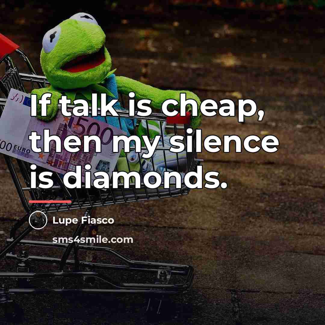 “If talk is cheap, then my silence is diamonds.…” quote by Lupe Fiasco