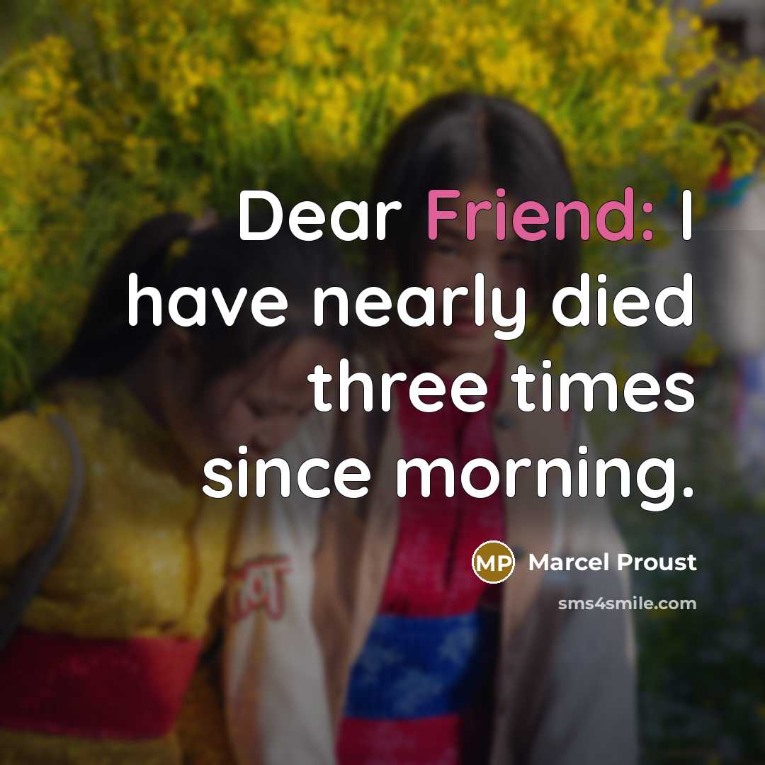 “Dear Friend: I have nearly died three times since morning.…” quote by Marcel Proust