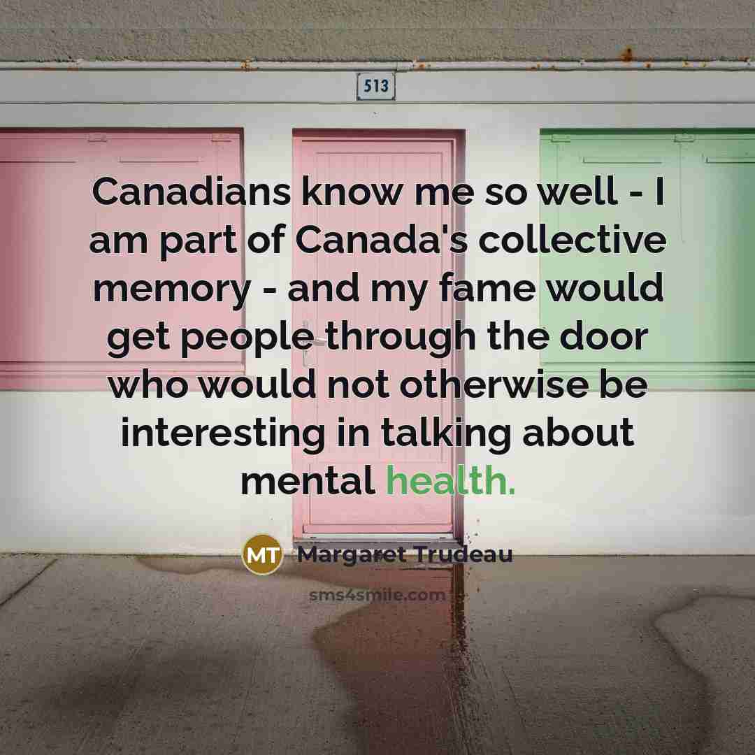 “Canadians know me so well - I am part of…” quote by Margaret Trudeau