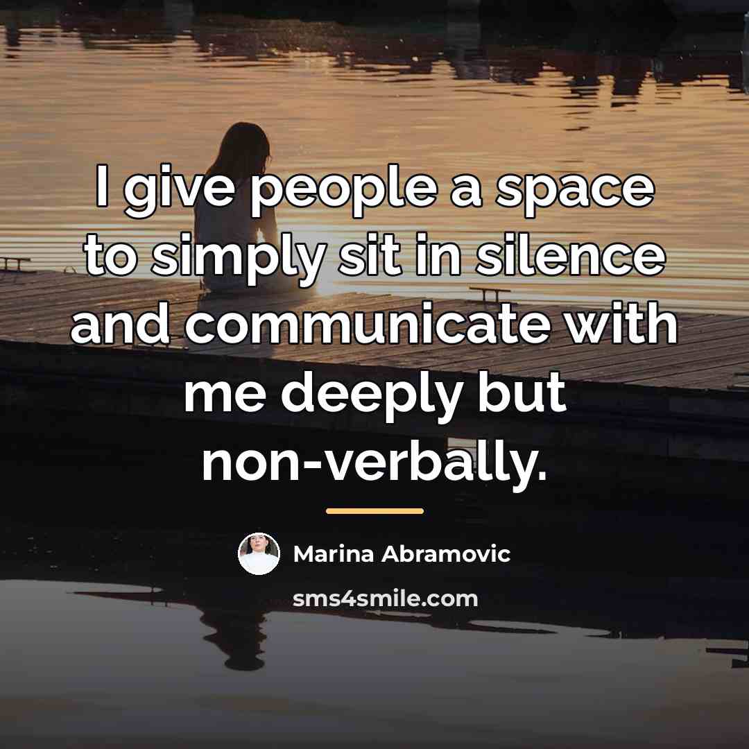 “I give people a space to simply sit in silence…” quote by Marina Abramovic