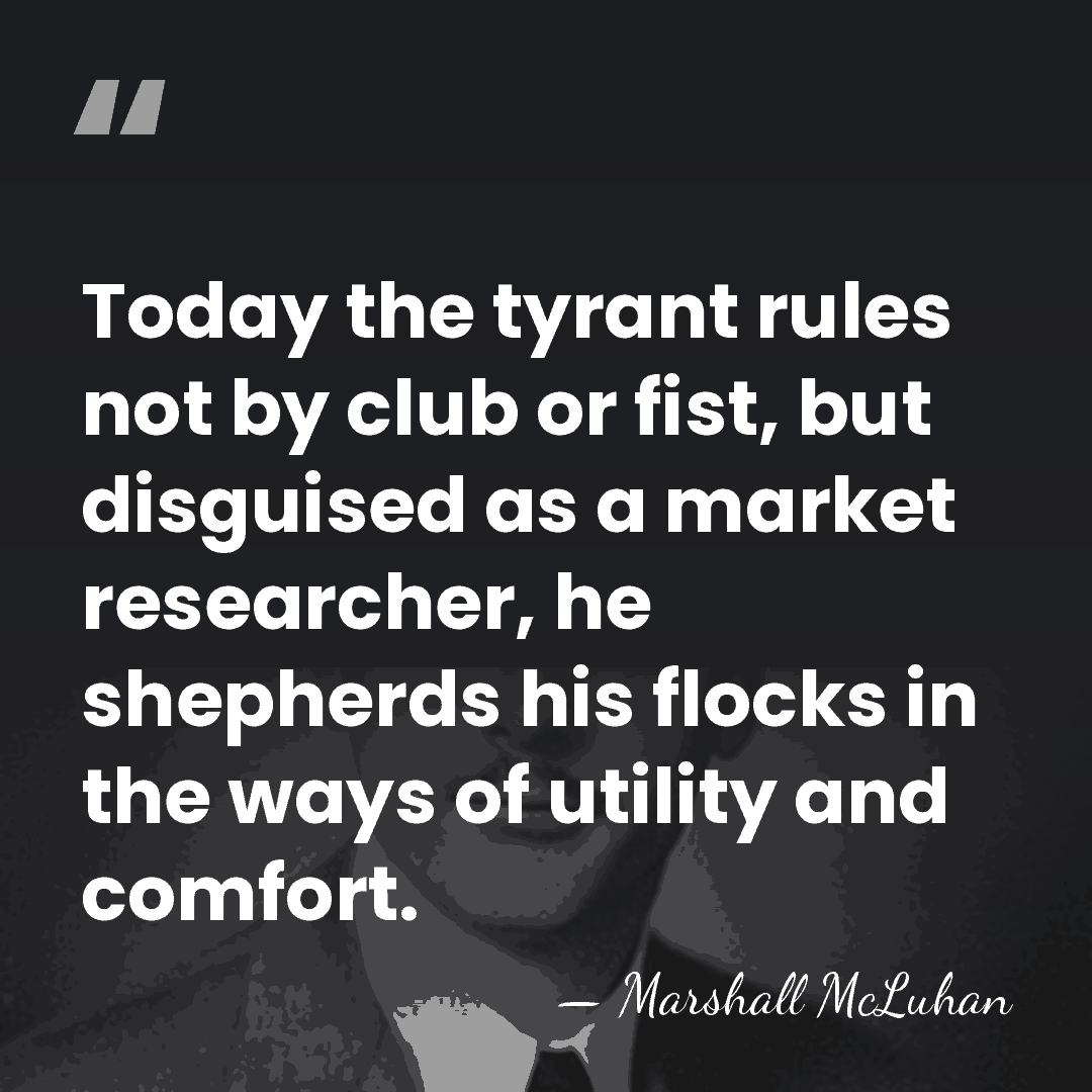 Today the tyrant rules not by club or fist, but disguised as&hellip; - Marshall McLuhan