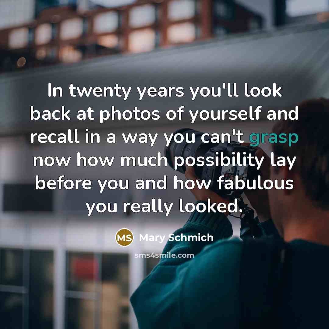 “In twenty years you'll look back at photos of yourself…” quote by Mary Schmich