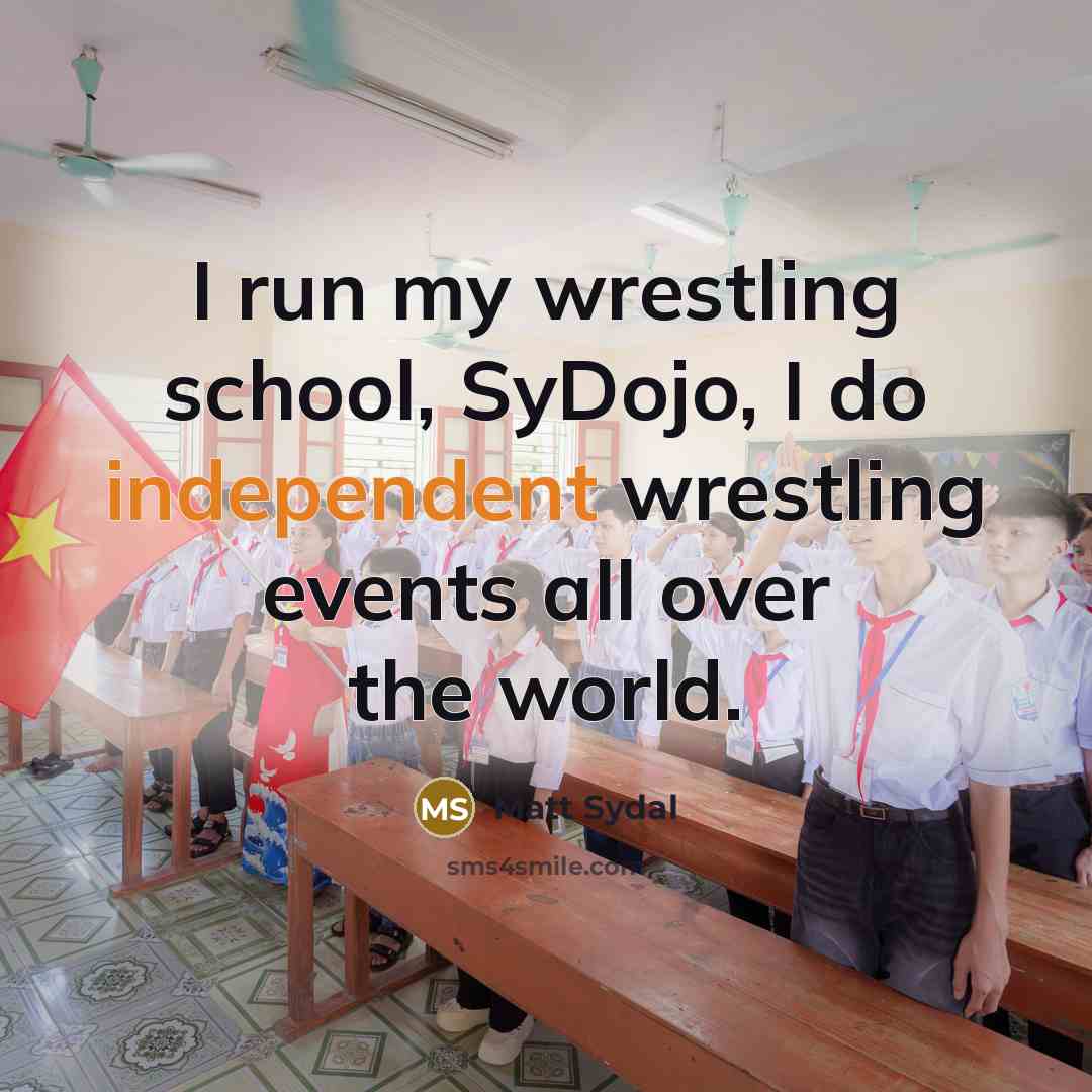 “I run my wrestling school, SyDojo, I do independent wrestling…” quote by Matt Sydal