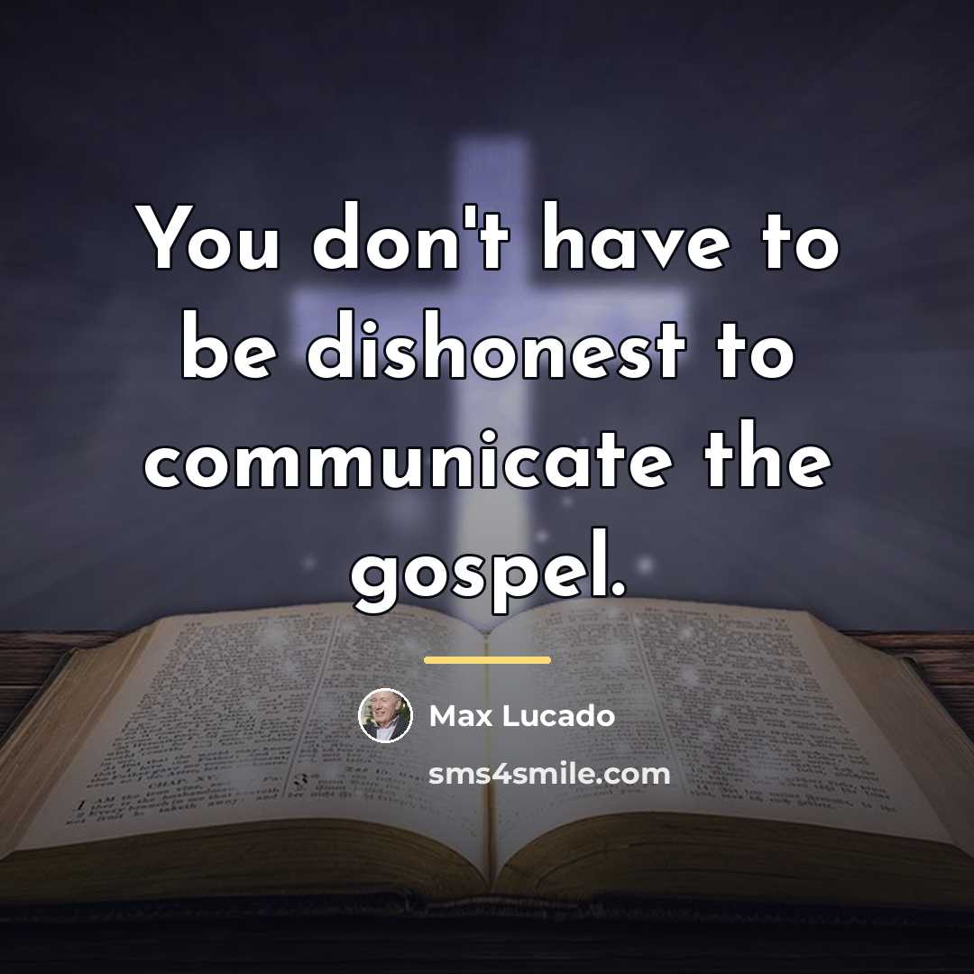 “You don't have to be dishonest to communicate the gospel.…” quote by Max Lucado