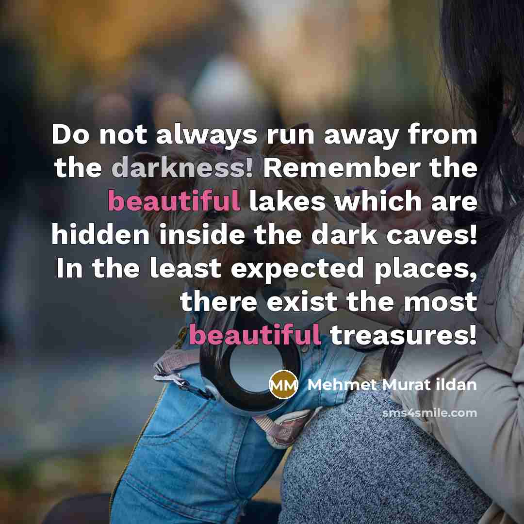 “Do not always run away from the darkness! Remember the…” quote by Mehmet Murat Ildan