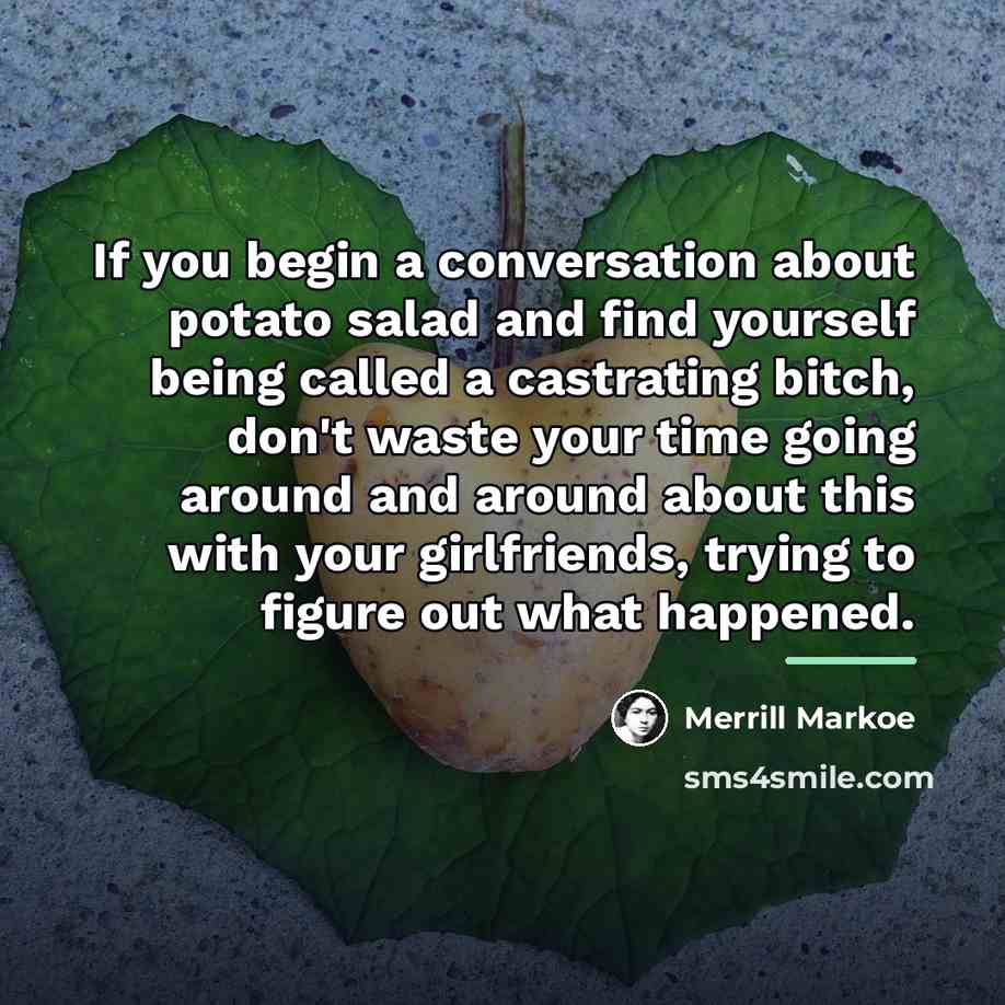 “If you begin a conversation about potato salad and find…” quote by Merrill Markoe