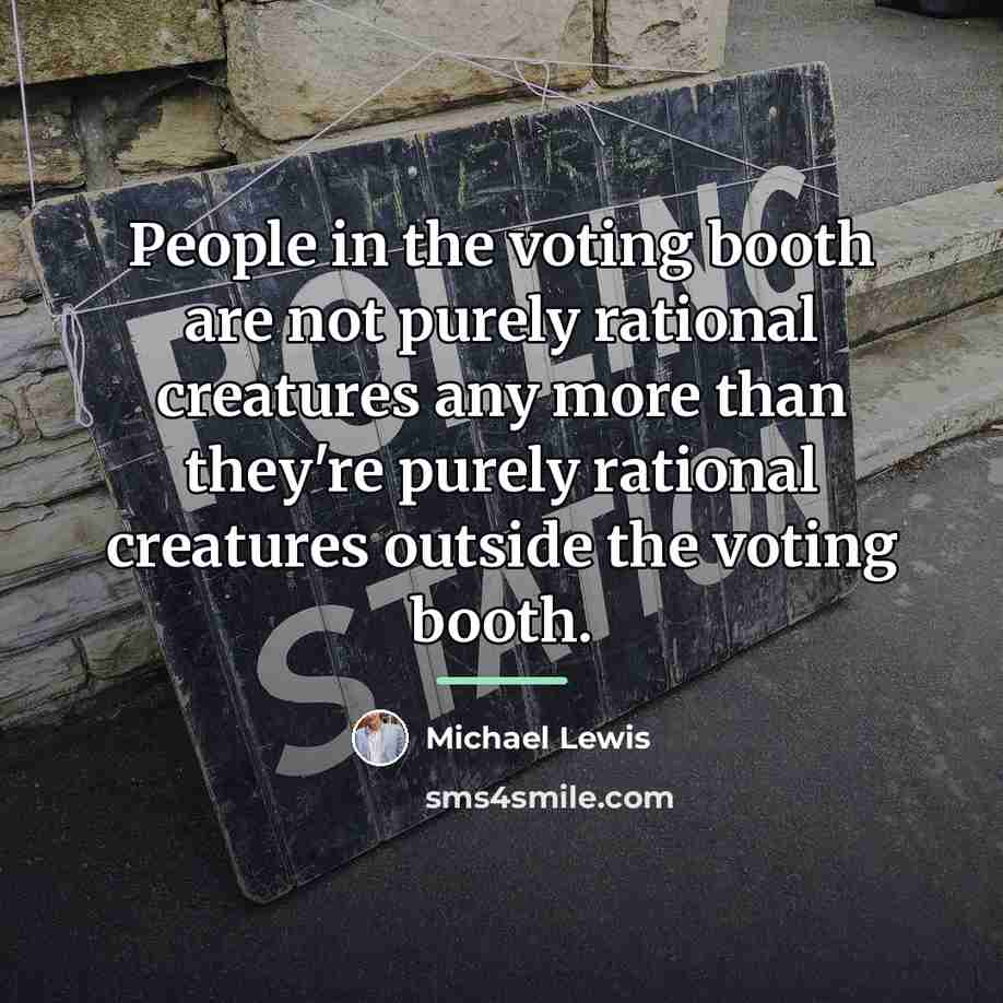 “People in the voting booth are not purely rational creatures…” quote by Michael Lewis