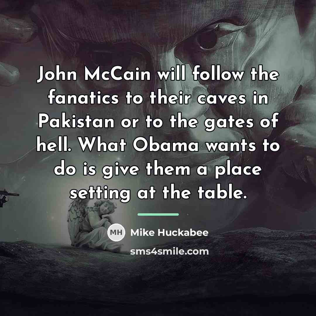 “John McCain will follow the fanatics to their caves in…” quote by Mike Huckabee