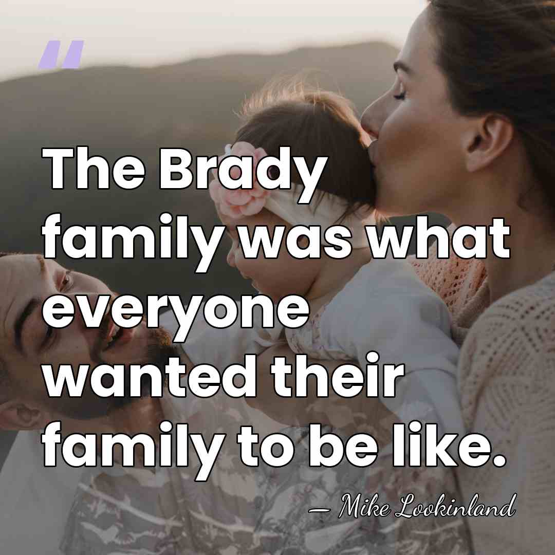 The Brady family was what everyone wanted their family to be like. - Mike Lookinland