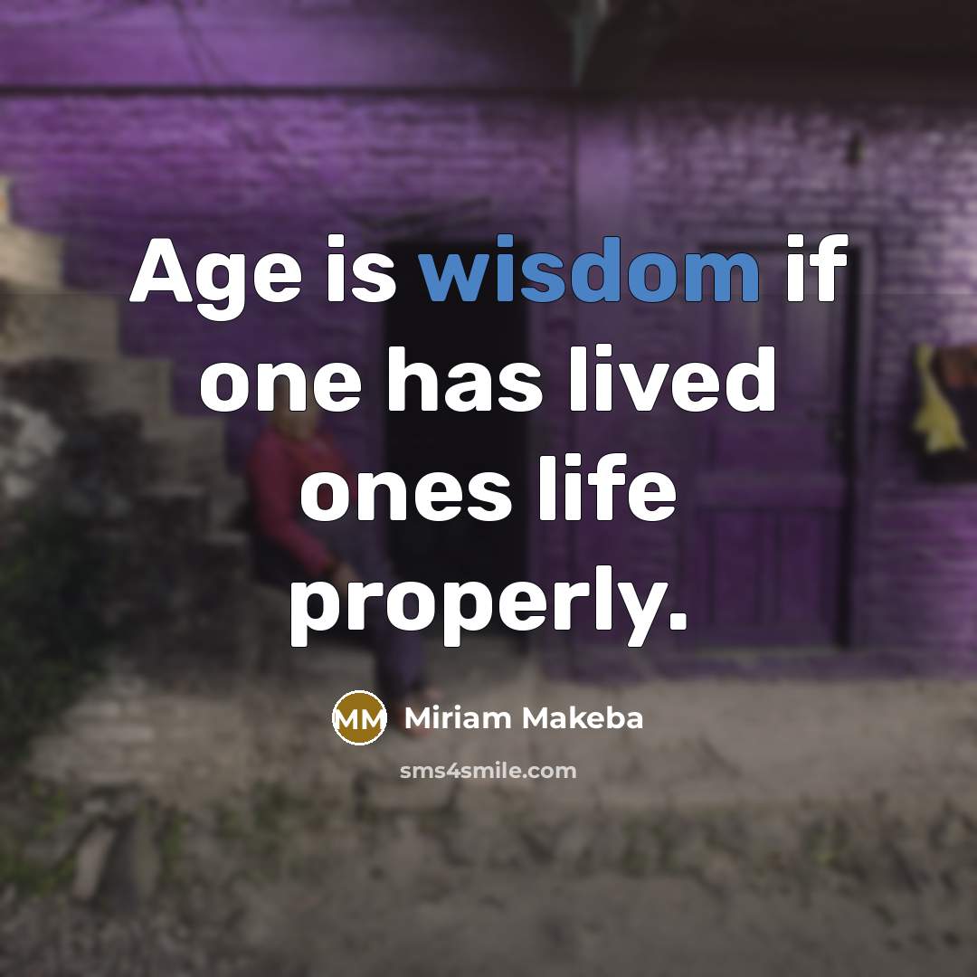 “Age is wisdom if one has lived ones life properly.…” quote by Miriam Makeba