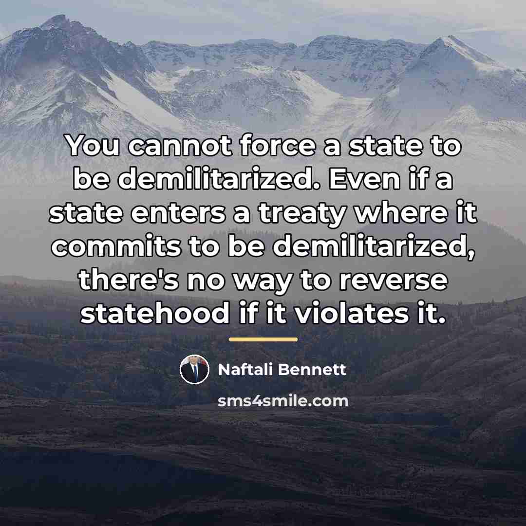 “You cannot force a state to be demilitarized. Even if…” quote by Naftali Bennett