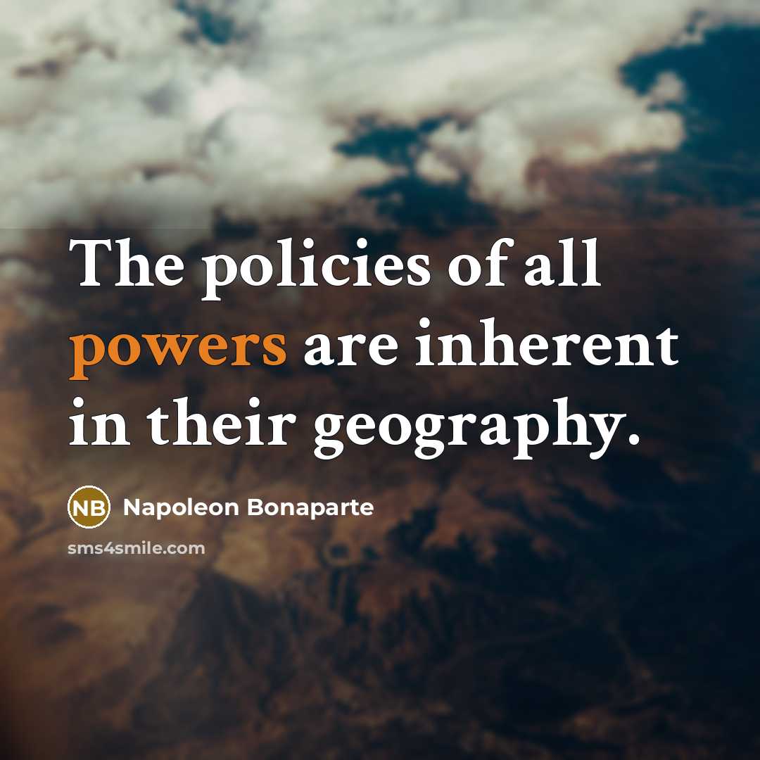 “The policies of all powers are inherent in their geography.…” quote by Napoleon Bonaparte