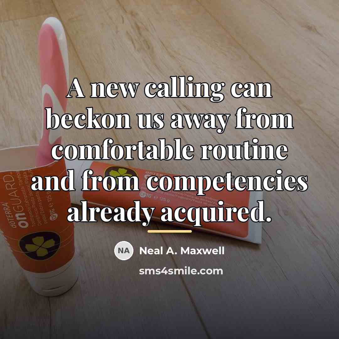 “A new calling can beckon us away from comfortable routine…” quote by Neal A. Maxwell
