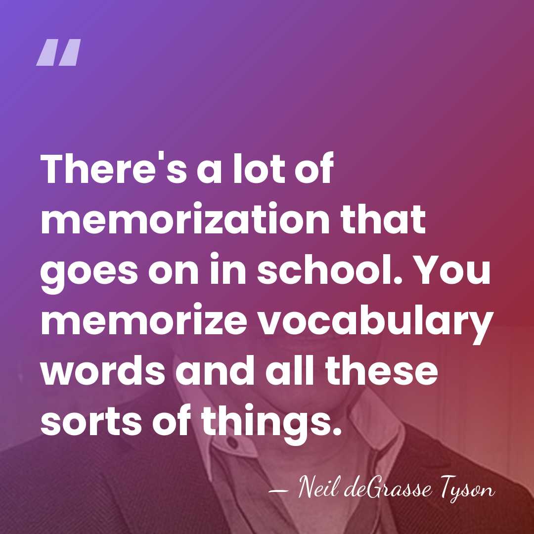 There's a lot of memorization that goes on in school. You memorize&hellip; - Neil deGrasse Tyson