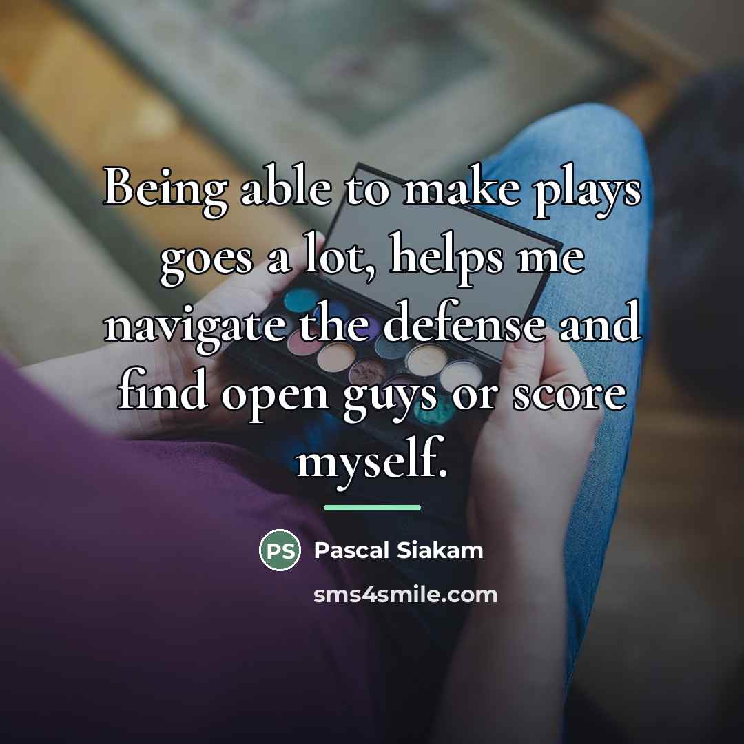 “Being able to make plays goes a lot, helps me…” quote by Pascal Siakam