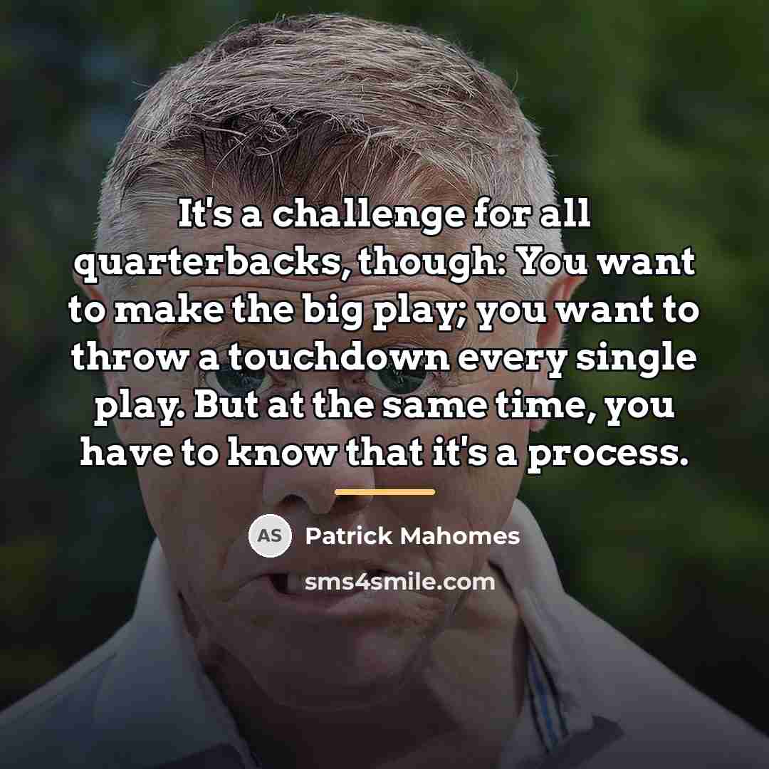 “It's a challenge for all quarterbacks, though: You want to…” quote by Patrick Mahomes