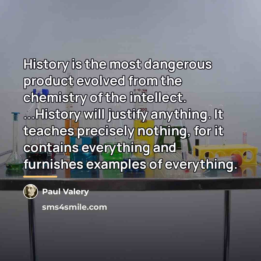 “History is the most dangerous product evolved from the chemistry…” quote by Paul Valery