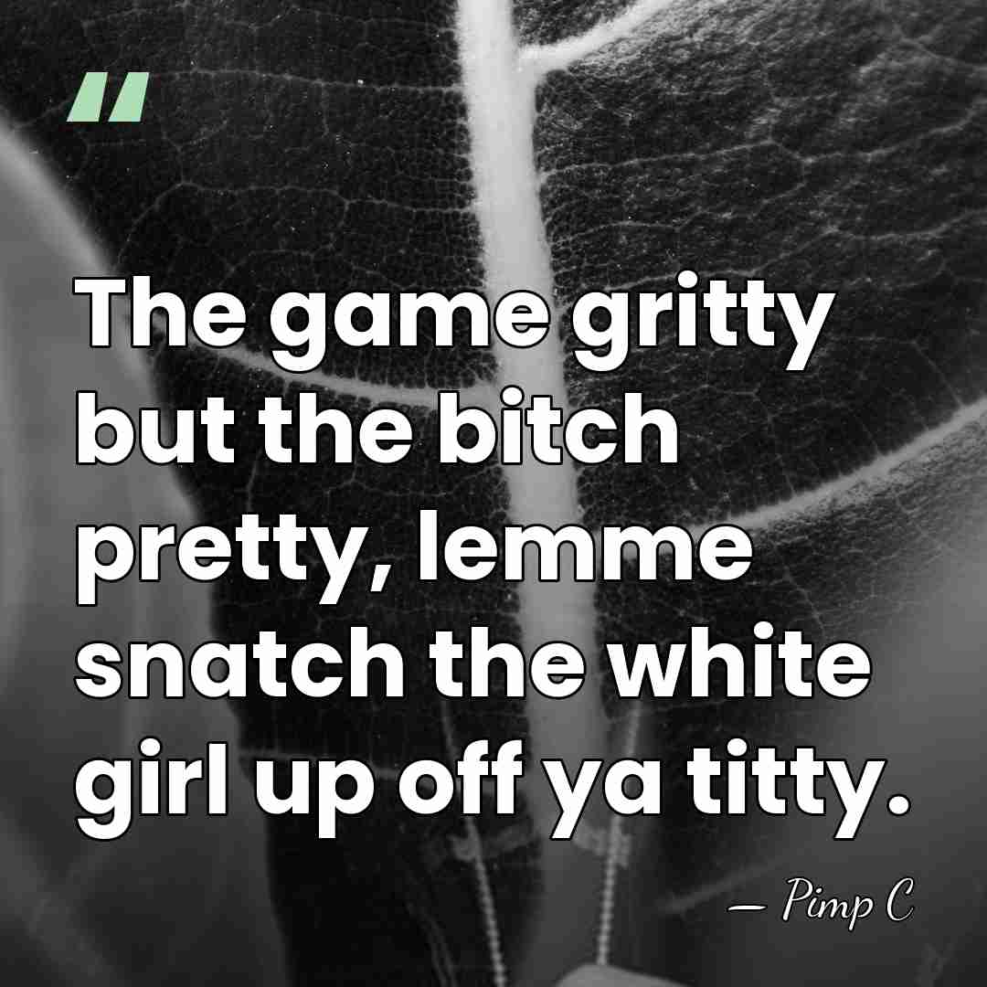 The game gritty but the bitch pretty, lemme snatch the white girl&hellip; - Pimp C